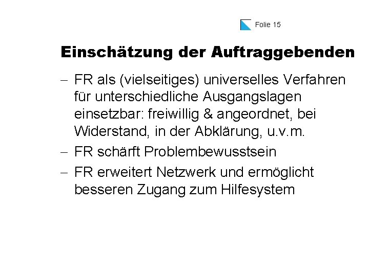 Folie 15 Einschätzung der Auftraggebenden - FR als (vielseitiges) universelles Verfahren für unterschiedliche Ausgangslagen