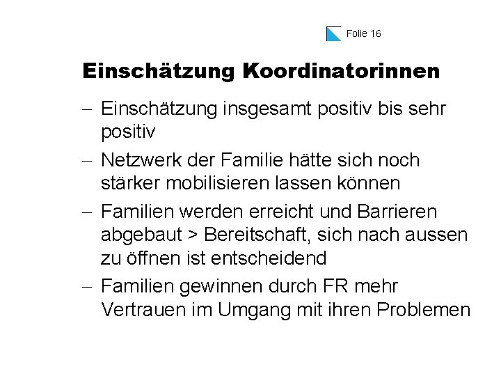 Folie 16 Einschätzung Koordinatorinnen - Einschätzung insgesamt positiv bis sehr positiv - Netzwerk der