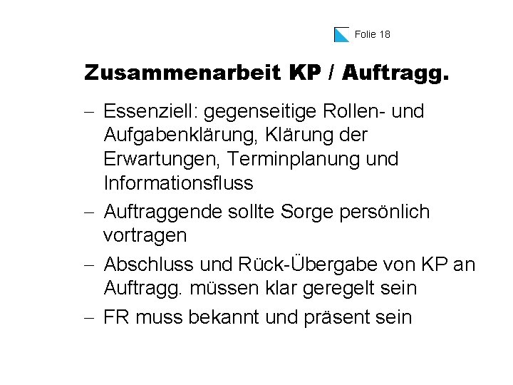 Folie 18 Zusammenarbeit KP / Auftragg. - Essenziell: gegenseitige Rollen- und Aufgabenklärung, Klärung der