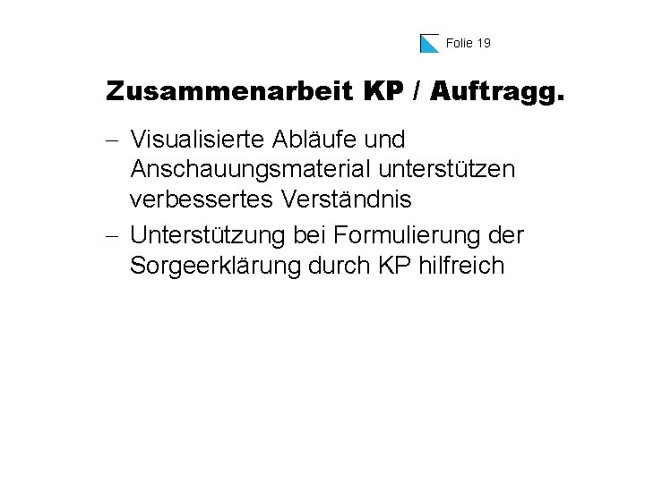 Folie 19 Zusammenarbeit KP / Auftragg. - Visualisierte Abläufe und Anschauungsmaterial unterstützen verbessertes Verständnis