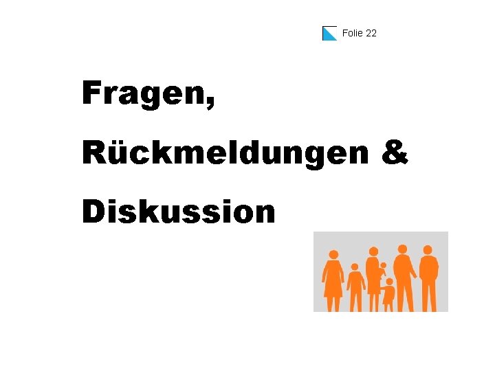 Folie 22 Fragen, Rückmeldungen & Diskussion 