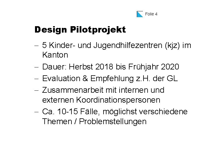 Folie 4 Design Pilotprojekt - 5 Kinder- und Jugendhilfezentren (kjz) im Kanton - Dauer: