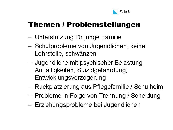 Folie 8 Themen / Problemstellungen - Unterstützung für junge Familie - Schulprobleme von Jugendlichen,