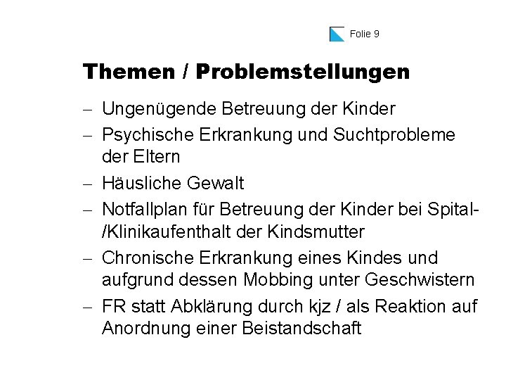 Folie 9 Themen / Problemstellungen - Ungenügende Betreuung der Kinder - Psychische Erkrankung und