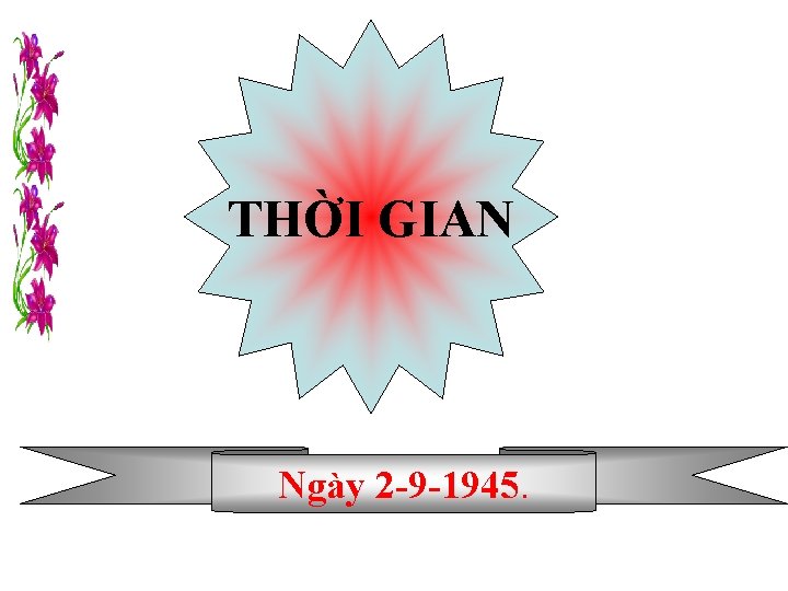 THỜI GIAN Ngày 2 -9 -1945. 