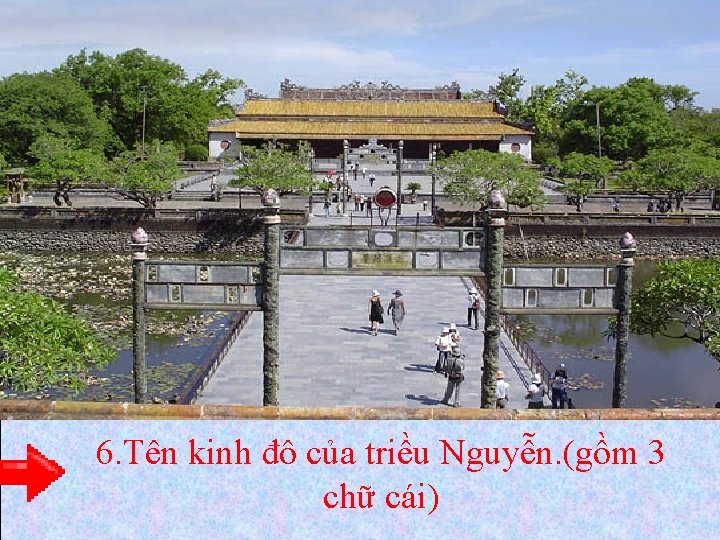 6. Tên kinh đô của triều Nguyễn. (gồm 3 chữ cái) 