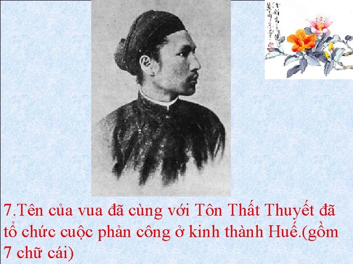 7. Tên của vua đã cùng với Tôn Thất Thuyết đã tổ chức cuộc