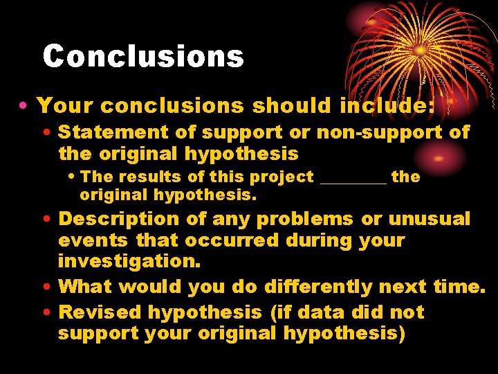 Conclusions • Your conclusions should include: • Statement of support or non-support of the