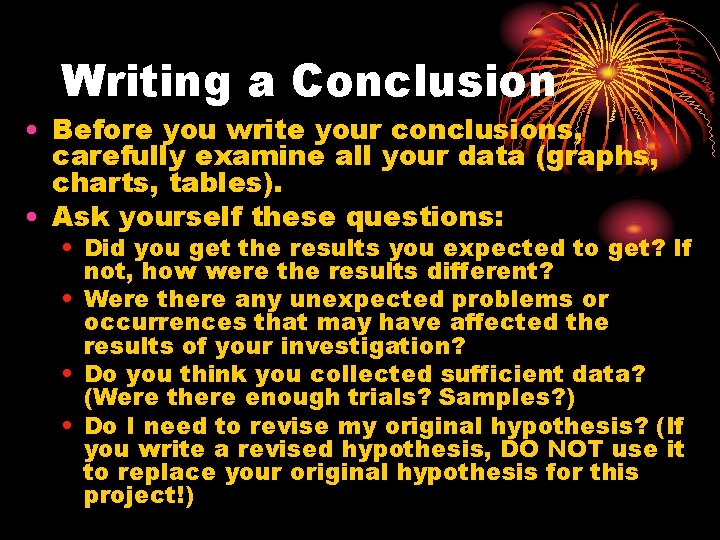 Writing a Conclusion • Before you write your conclusions, carefully examine all your data