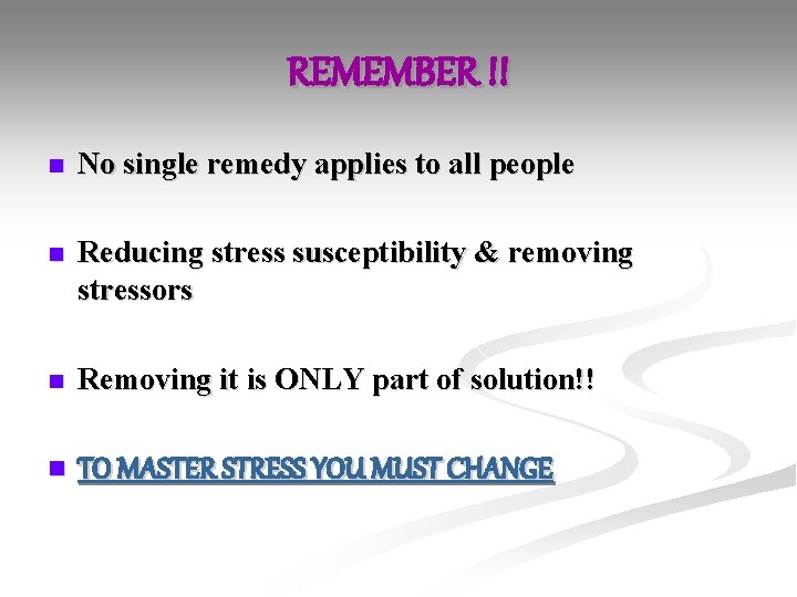 REMEMBER !! n No single remedy applies to all people n Reducing stress susceptibility