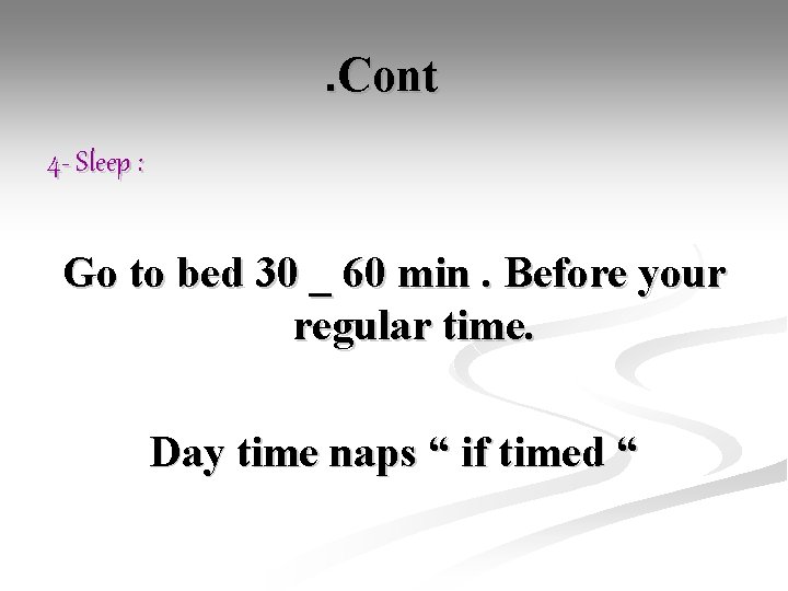 . Cont 4 - Sleep : Go to bed 30 _ 60 min. Before