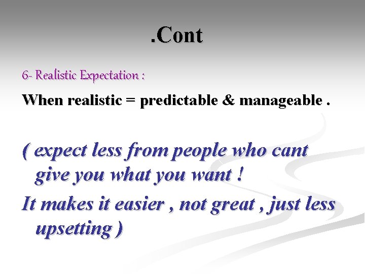 . Cont 6 - Realistic Expectation : When realistic = predictable & manageable. (