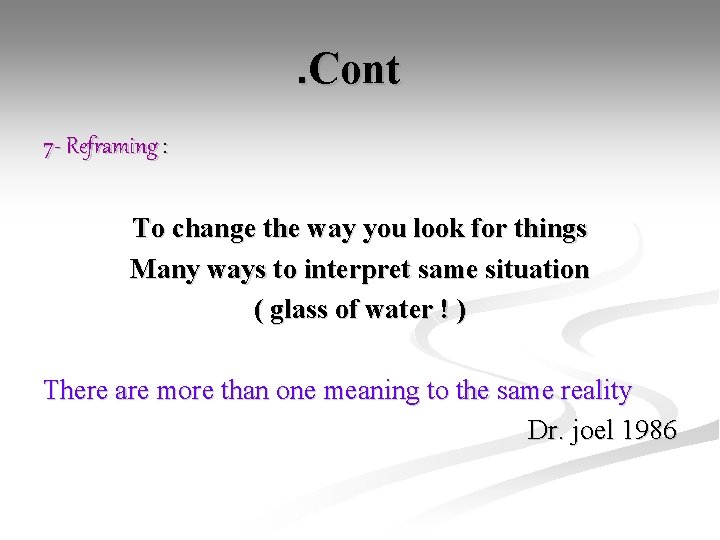 . Cont 7 - Reframing : To change the way you look for things