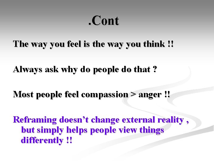 . Cont The way you feel is the way you think !! Always ask