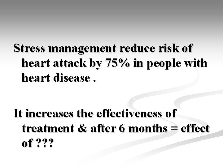 Stress management reduce risk of heart attack by 75% in people with heart disease.