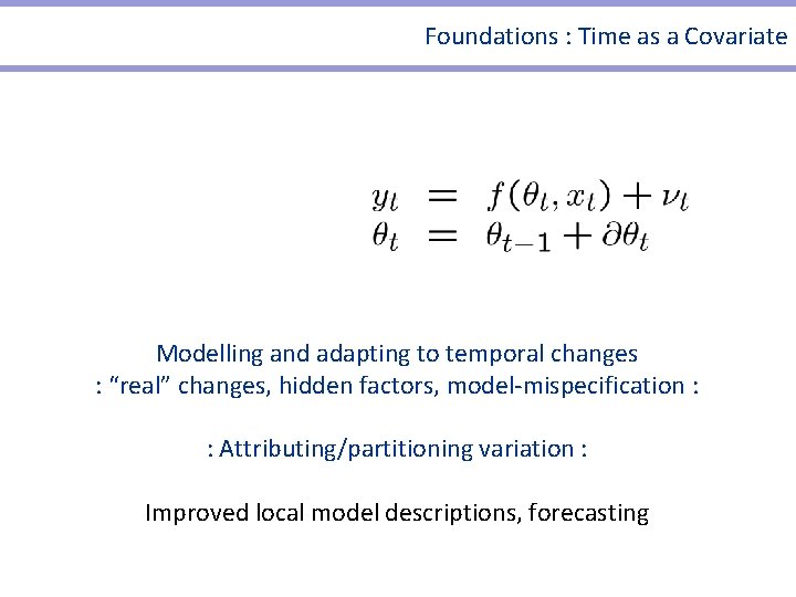 Foundations : Time as a Covariate Modelling and adapting to temporal changes : “real” Foundations : Time as a Covariate Modelling and adapting to temporal changes : “real”