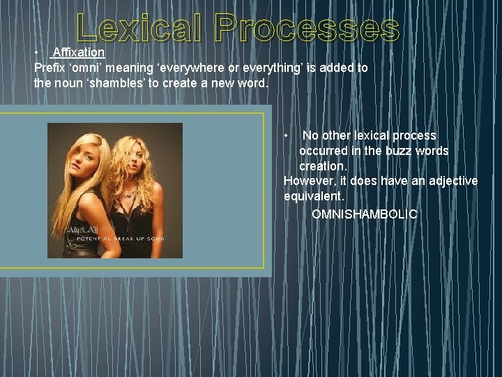 Lexical Processes • Affixation Prefix ‘omni’ meaning ‘everywhere or everything’ is added to the