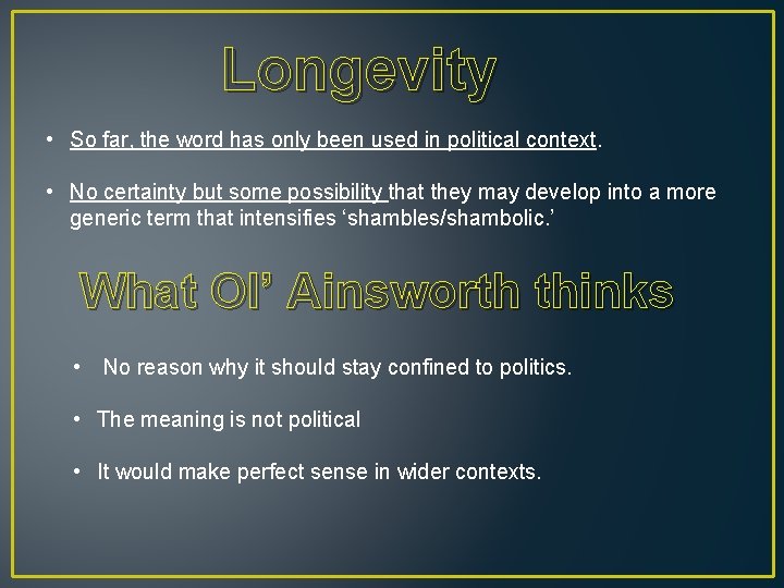 Longevity • So far, the word has only been used in political context. •