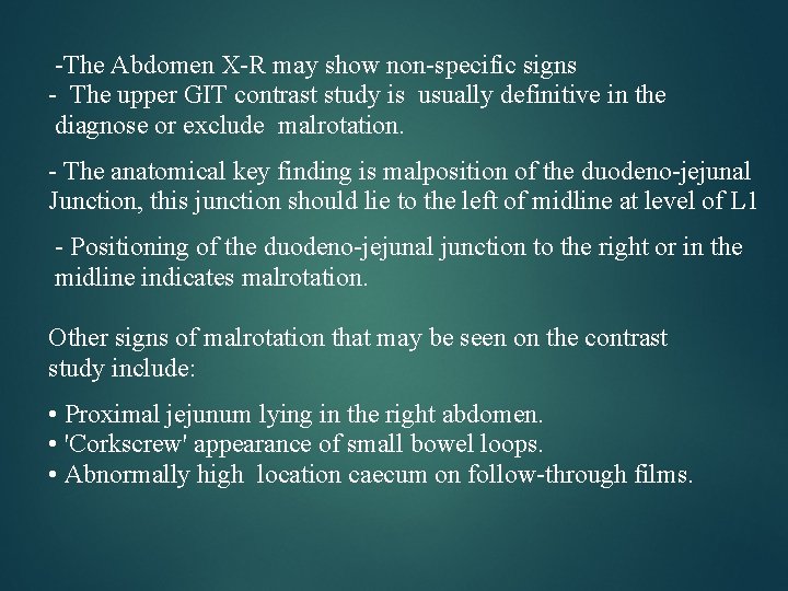 -The Abdomen X-R may show non-specific signs - The upper GIT contrast study is