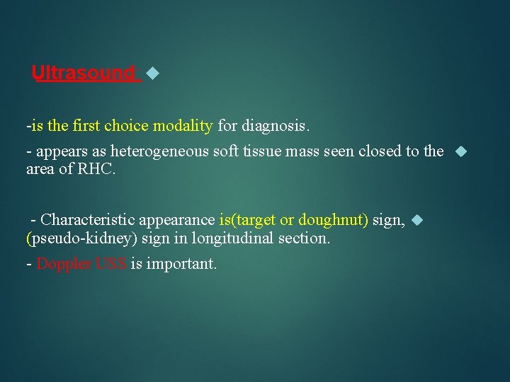 Ultrasound: -is the first choice modality for diagnosis. - appears as heterogeneous soft tissue