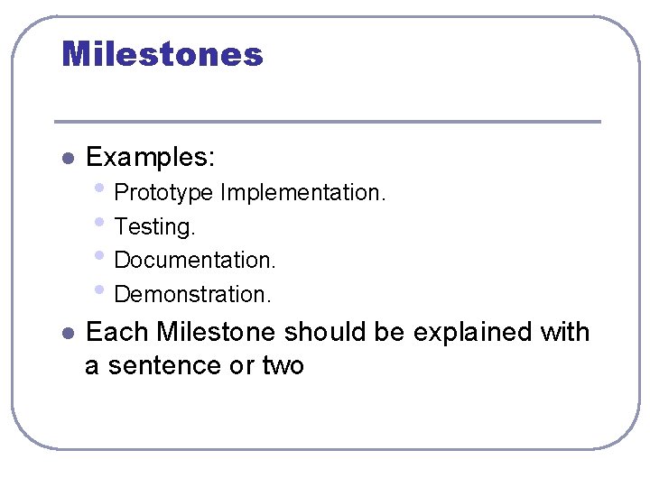 Milestones l Examples: l Each Milestone should be explained with a sentence or two Milestones l Examples: l Each Milestone should be explained with a sentence or two