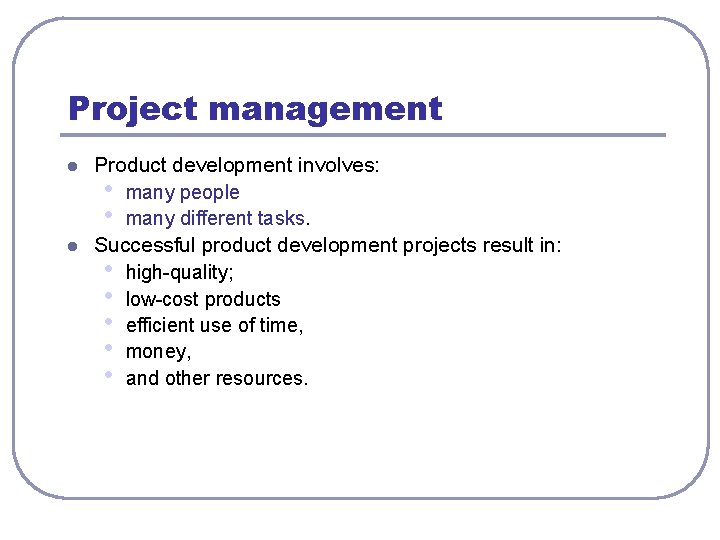 Project management l l Product development involves: • many people • many different tasks. Project management l l Product development involves: • many people • many different tasks.