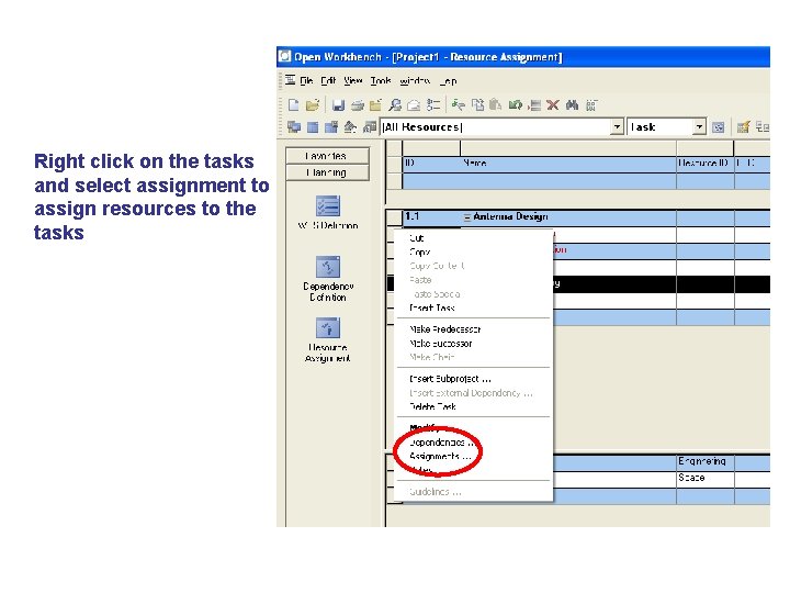 Right click on the tasks and select assignment to assign resources to the tasks Right click on the tasks and select assignment to assign resources to the tasks