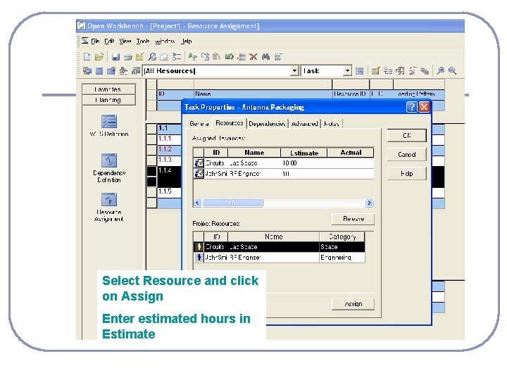Select Resource and click on Assign Enter estimated hours in Estimate Select Resource and click on Assign Enter estimated hours in Estimate