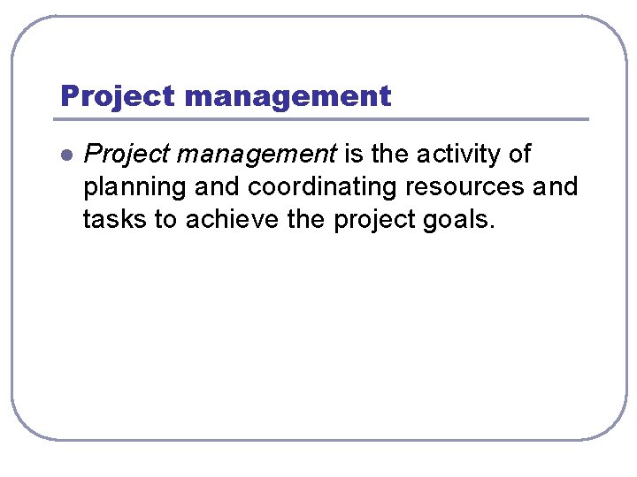 Project management l Project management is the activity of planning and coordinating resources and Project management l Project management is the activity of planning and coordinating resources and