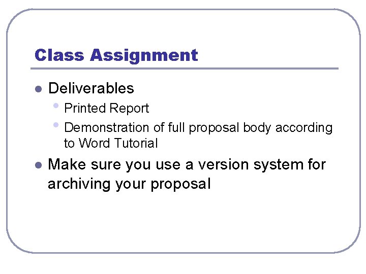 Class Assignment l Deliverables • Printed Report • Demonstration of full proposal body according Class Assignment l Deliverables • Printed Report • Demonstration of full proposal body according