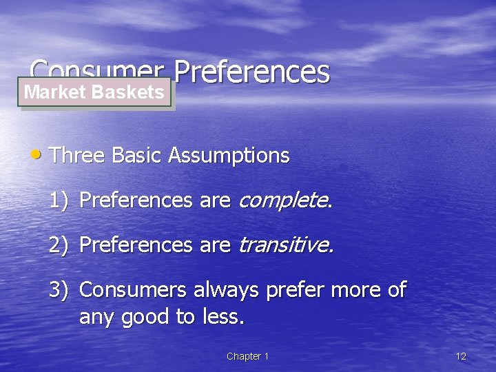Consumer Preferences Market Baskets • Three Basic Assumptions 1) Preferences are complete. 2) Preferences