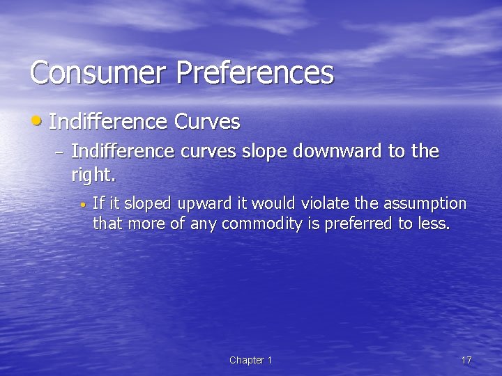 Consumer Preferences • Indifference Curves – Indifference curves slope downward to the right. •