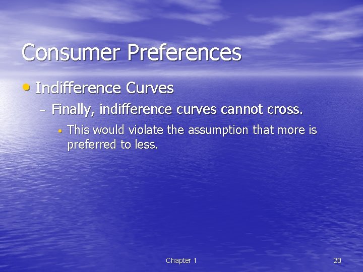 Consumer Preferences • Indifference Curves – Finally, indifference curves cannot cross. • This would