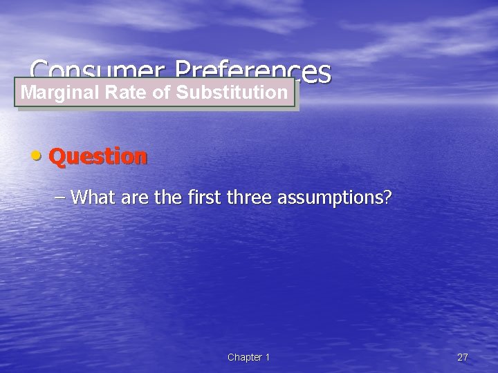 Consumer Preferences Marginal Rate of Substitution • Question – What are the first three