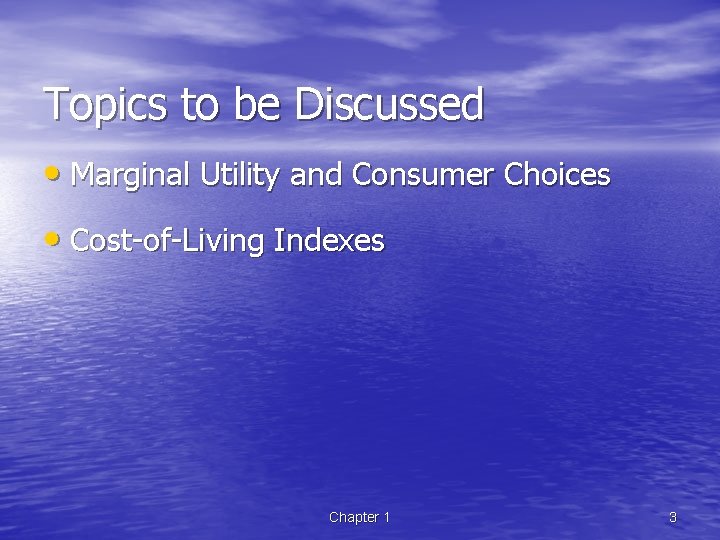 Topics to be Discussed • Marginal Utility and Consumer Choices • Cost-of-Living Indexes Chapter