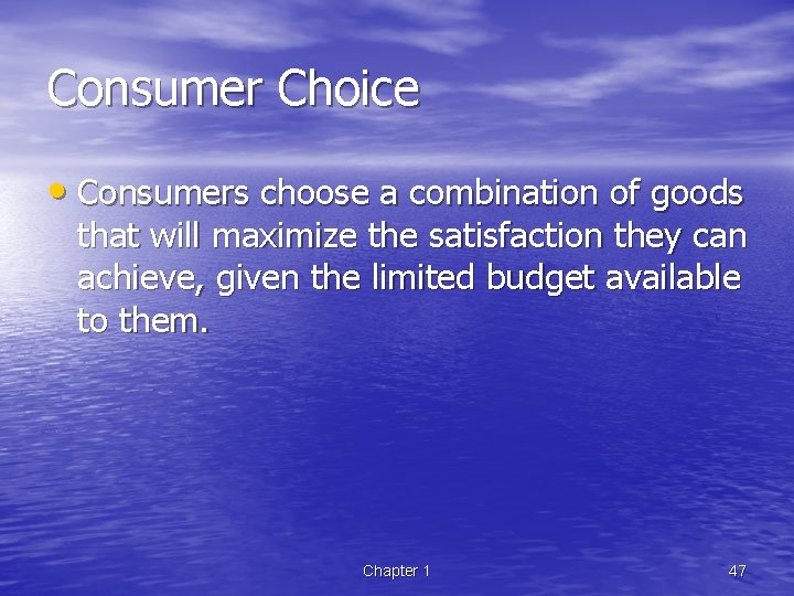 Consumer Choice • Consumers choose a combination of goods that will maximize the satisfaction