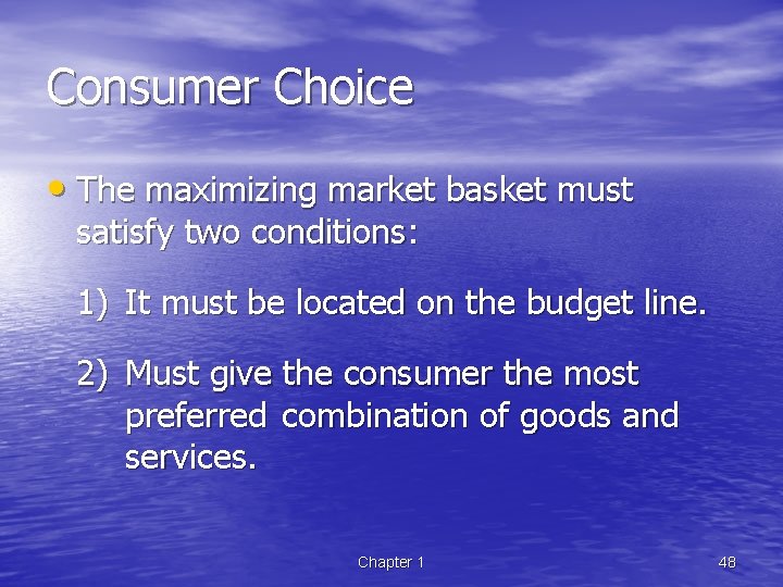 Consumer Choice • The maximizing market basket must satisfy two conditions: 1) It must