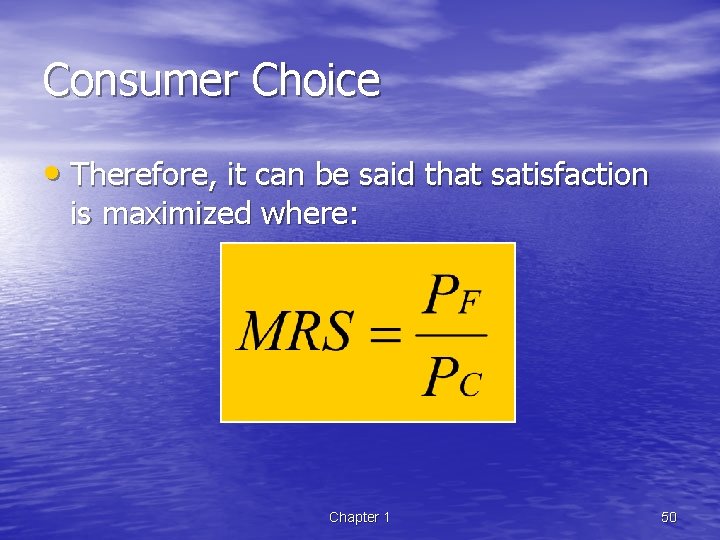 Consumer Choice • Therefore, it can be said that satisfaction is maximized where: Chapter