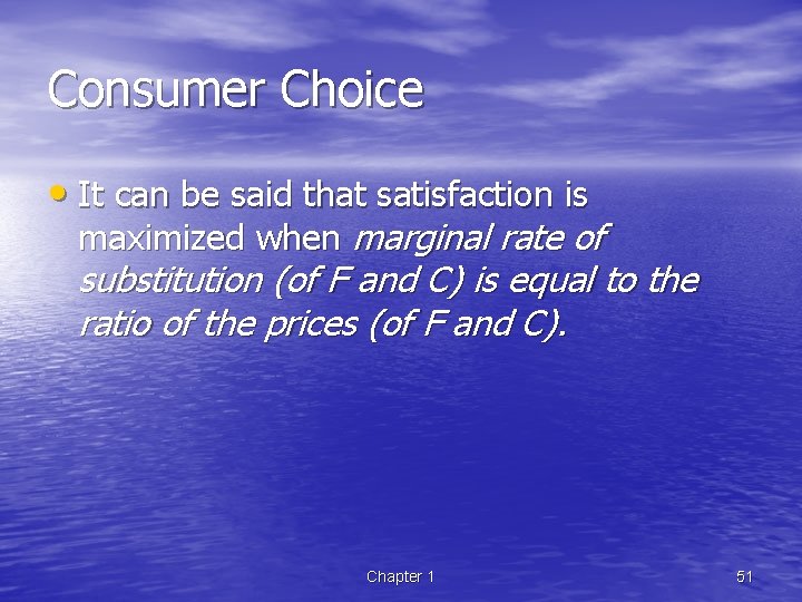 Consumer Choice • It can be said that satisfaction is maximized when marginal rate