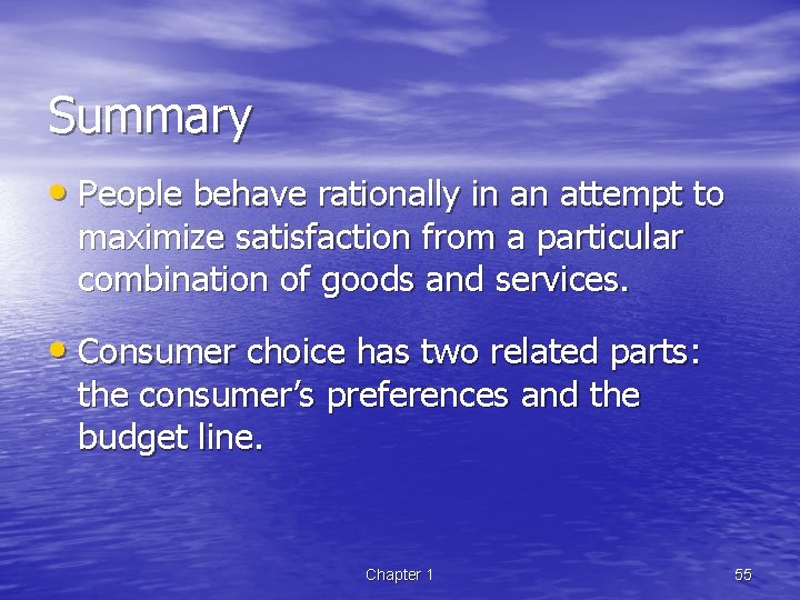 Summary • People behave rationally in an attempt to maximize satisfaction from a particular