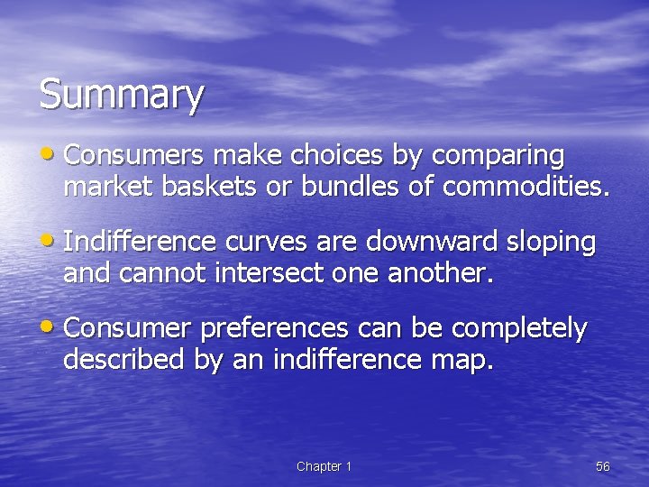 Summary • Consumers make choices by comparing market baskets or bundles of commodities. •