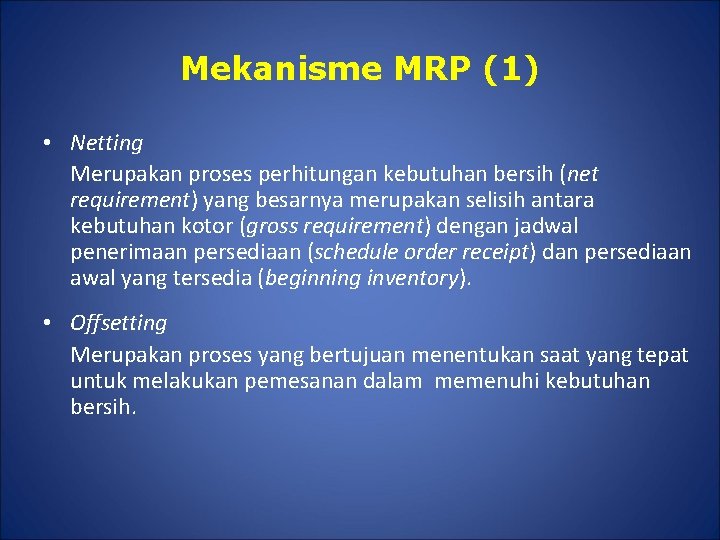 Mekanisme MRP (1) • Netting Merupakan proses perhitungan kebutuhan bersih (net requirement) yang besarnya