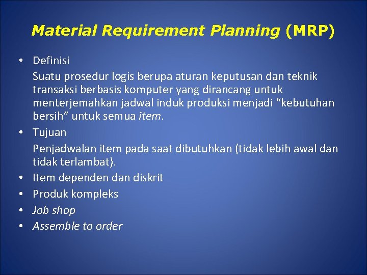 Material Requirement Planning (MRP) • Definisi Suatu prosedur logis berupa aturan keputusan dan teknik