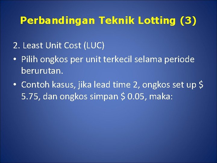 Perbandingan Teknik Lotting (3) 2. Least Unit Cost (LUC) • Pilih ongkos per unit