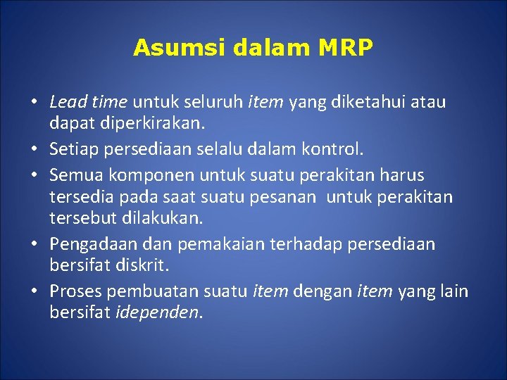 Asumsi dalam MRP • Lead time untuk seluruh item yang diketahui atau dapat diperkirakan.