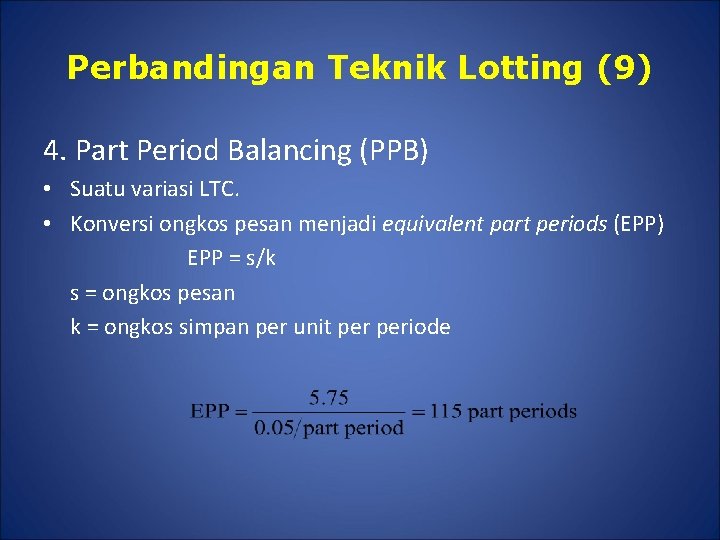 Perbandingan Teknik Lotting (9) 4. Part Period Balancing (PPB) • Suatu variasi LTC. •