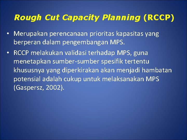 Rough Cut Capacity Planning (RCCP) • Merupakan perencanaan prioritas kapasitas yang berperan dalam pengembangan