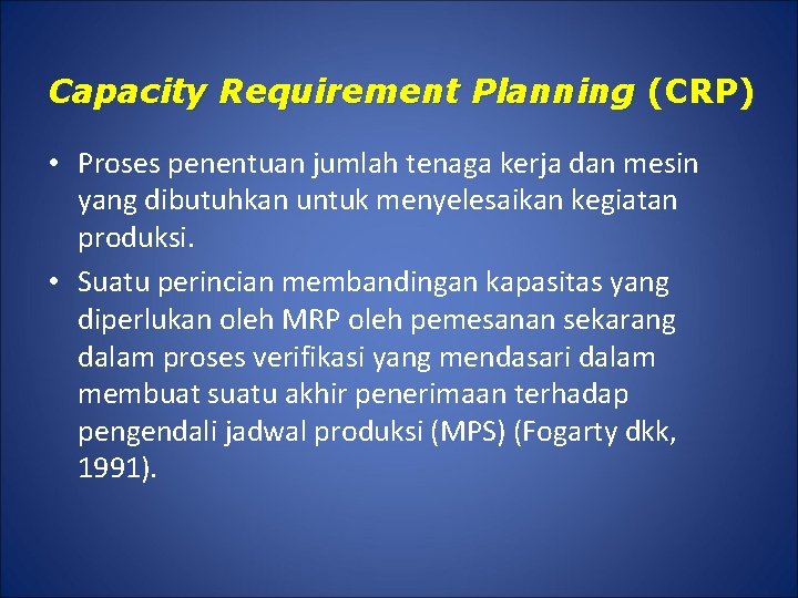 Capacity Requirement Planning (CRP) • Proses penentuan jumlah tenaga kerja dan mesin yang dibutuhkan