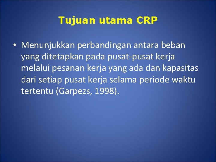 Tujuan utama CRP • Menunjukkan perbandingan antara beban yang ditetapkan pada pusat-pusat kerja melalui