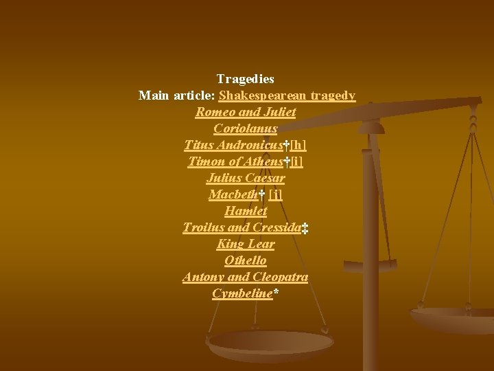 Tragedies Main article: Shakespearean tragedy Romeo and Juliet Coriolanus Titus Andronicus†[h] Timon of Athens†[i]